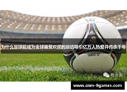 为什么足球能成为全球最受欢迎的运动吸引亿万人热爱并传承千年