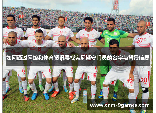 如何通过网络和体育资讯寻找突尼斯守门员的名字与背景信息