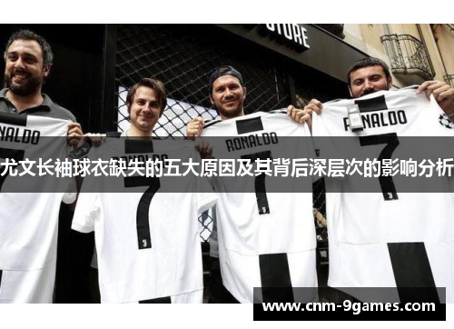 尤文长袖球衣缺失的五大原因及其背后深层次的影响分析