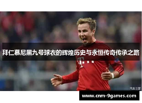 拜仁慕尼黑九号球衣的辉煌历史与永恒传奇传承之路