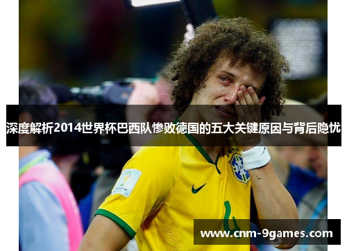 深度解析2014世界杯巴西队惨败德国的五大关键原因与背后隐忧