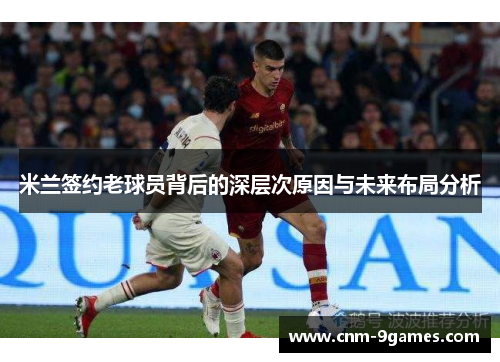 米兰签约老球员背后的深层次原因与未来布局分析