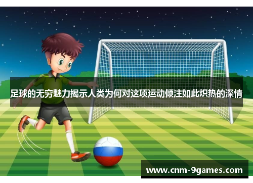 足球的无穷魅力揭示人类为何对这项运动倾注如此炽热的深情