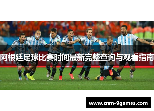 阿根廷足球比赛时间最新完整查询与观看指南