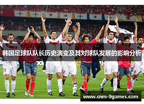 韩国足球队队长历史演变及其对球队发展的影响分析