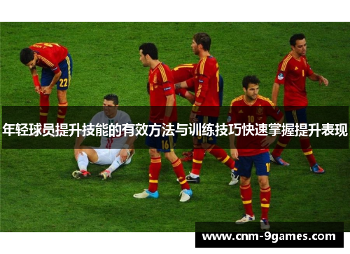年轻球员提升技能的有效方法与训练技巧快速掌握提升表现