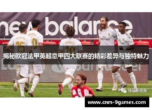 揭秘欧冠法甲英超意甲四大联赛的精彩差异与独特魅力