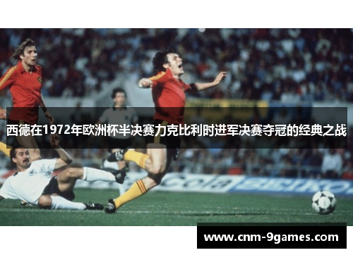 西德在1972年欧洲杯半决赛力克比利时进军决赛夺冠的经典之战
