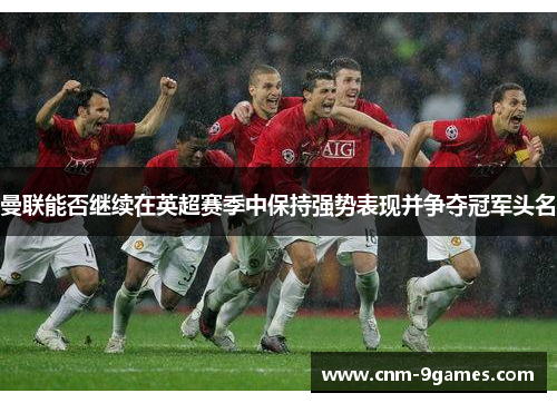 曼联能否继续在英超赛季中保持强势表现并争夺冠军头名