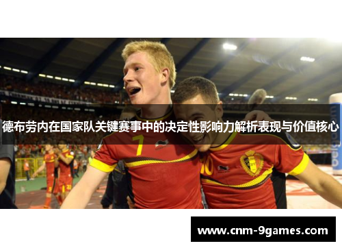 德布劳内在国家队关键赛事中的决定性影响力解析表现与价值核心