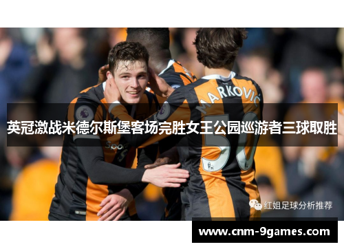 英冠激战米德尔斯堡客场完胜女王公园巡游者三球取胜