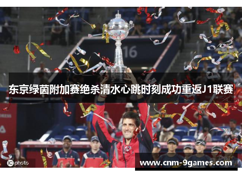 东京绿茵附加赛绝杀清水心跳时刻成功重返J1联赛